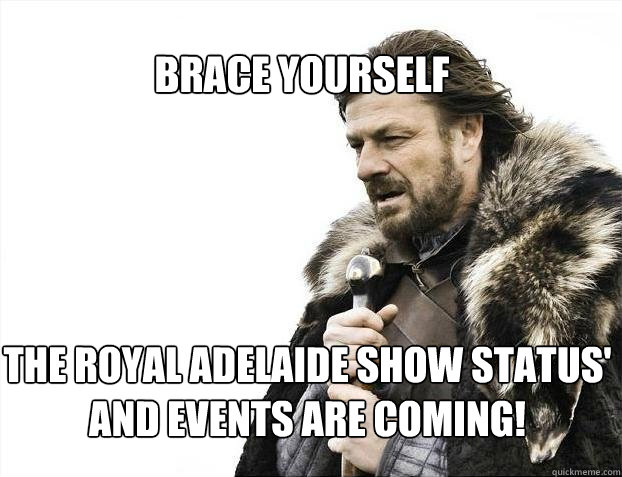 BRACE YOURSELf The Royal Adelaide Show status' and events are coming!  BRACE YOURSELF SOLO QUEUE