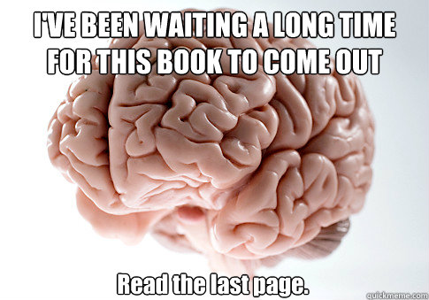 I'VE BEEN WAITING A LONG TIME FOR THIS BOOK TO COME OUT Read the last page.  Scumbag Brain