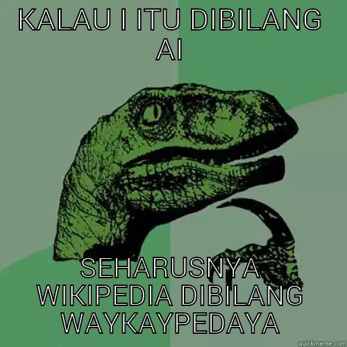 KALAU I ITU DIBILANG AI SEHARUSNYA WIKIPEDIA DIBILANG WAYKAYPEDAYA Philosoraptor