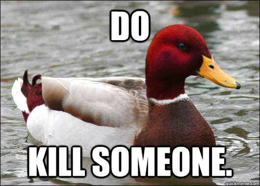 Do Kill Someone.  Malicious Advice Mallard