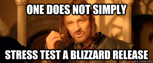 One does not simply Stress Test a blizzard release  One Does Not Simply