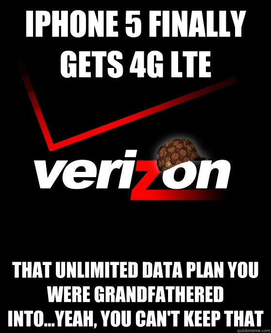 iPhone 5 finally gets 4g LTE That unlimited data plan you were grandfathered into...yeah, you can't keep that - iPhone 5 finally gets 4g LTE That unlimited data plan you were grandfathered into...yeah, you can't keep that  Scumbag Verizon