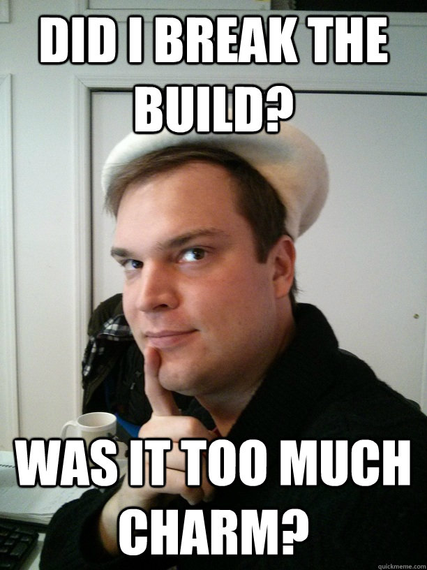 Did i break the build? was it too much charm? - Did i break the build? was it too much charm?  Build Break Jeff