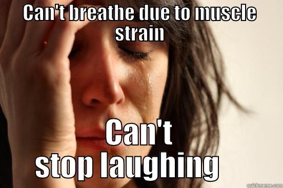 CAN'T BREATHE DUE TO MUSCLE STRAIN CAN'T STOP LAUGHING     First World Problems