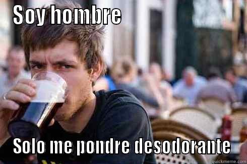 SOY HOMBRE                              SOLO ME PONDRE DESODORANTE Lazy College Senior