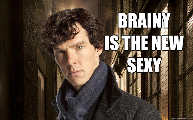 Brainy
is the new
sexy - Brainy
is the new
sexy  Sherlock