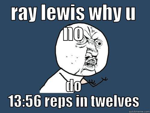 RAY LEWIS WHY U NO DO 13:56 REPS IN TWELVES Y U No