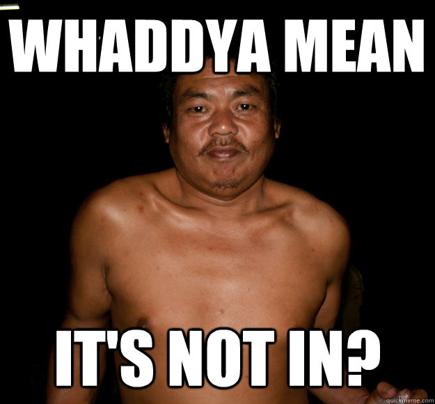 Whaddya mean it's not in? - Whaddya mean it's not in?  Socially Awkward Thai Guy