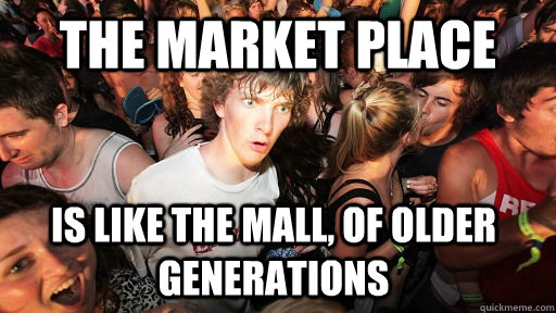 the market place is like the mall, of older generations  Sudden Clarity Clarence