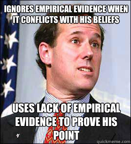 Ignores empirical evidence when it conflicts with his beliefs Uses lack of empirical evidence to prove his point - Ignores empirical evidence when it conflicts with his beliefs Uses lack of empirical evidence to prove his point  Confused Santorum