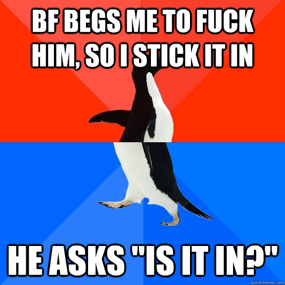 BF Begs me to fuck him, so i stick it in he asks 