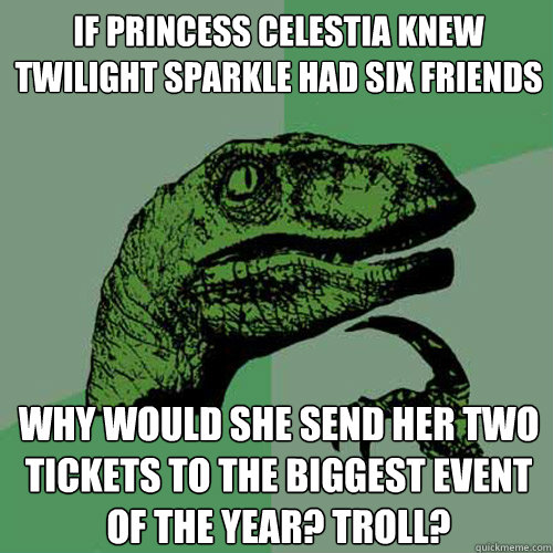If Princess Celestia knew Twilight Sparkle had six friends Why would she send her two tickets to the biggest event of the year? Troll?  Philosoraptor
