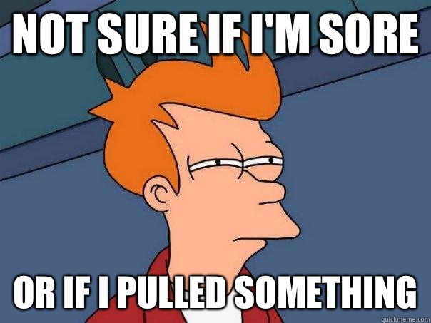 Not sure if I'm sore Or if I pulled something - Not sure if I'm sore Or if I pulled something  Futurama Fry