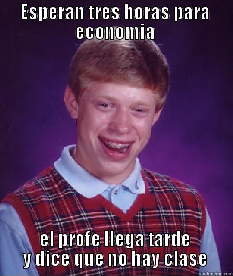 ESPERAN TRES HORAS PARA ECONOMIA EL PROFE LLEGA TARDE Y DICE QUE NO HAY CLASE Bad Luck Brian