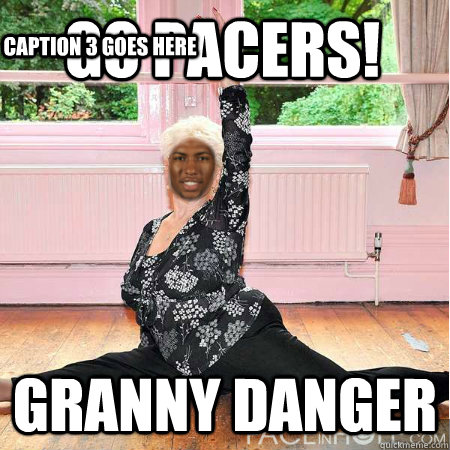 Go Pacers! Granny Danger Caption 3 goes here - Go Pacers! Granny Danger Caption 3 goes here  Granny Danger