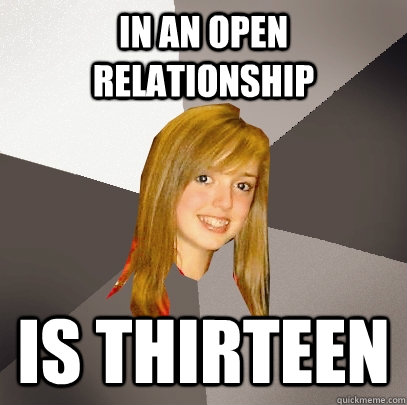 in an open relationship Is thirteen  Musically Oblivious 8th Grader
