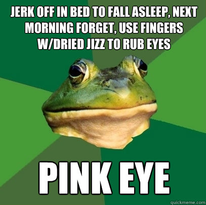 Jerk Off In Bed To Fall Asleep Next Morning Forget Use Fingers W Dried Jizz To Rub Eyes Pink Eye Jerk Off In Bed To Fall Asleep Next Morning Forget Use Fingers W Dried Jizz To Rub Eyes Pink Eye