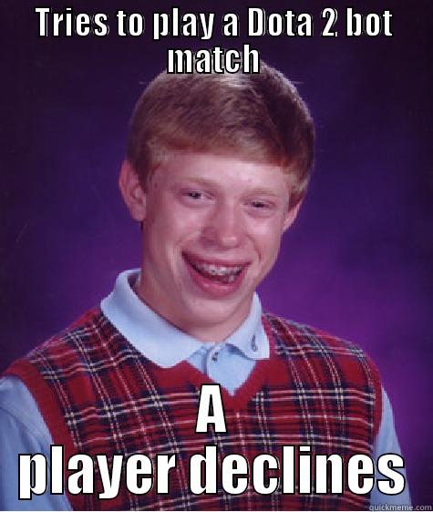 TRIES TO PLAY A DOTA 2 BOT MATCH A PLAYER DECLINES Bad Luck Brian