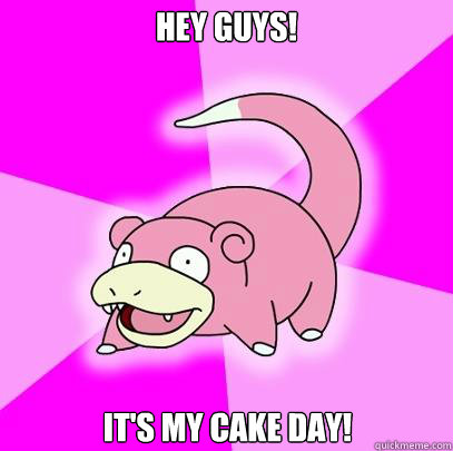 Hey guys! It's my cake day!  Slowpoke