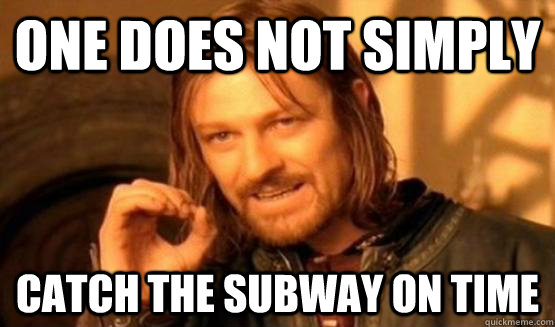 One does not simply catch the subway on time  One Simply Does Not