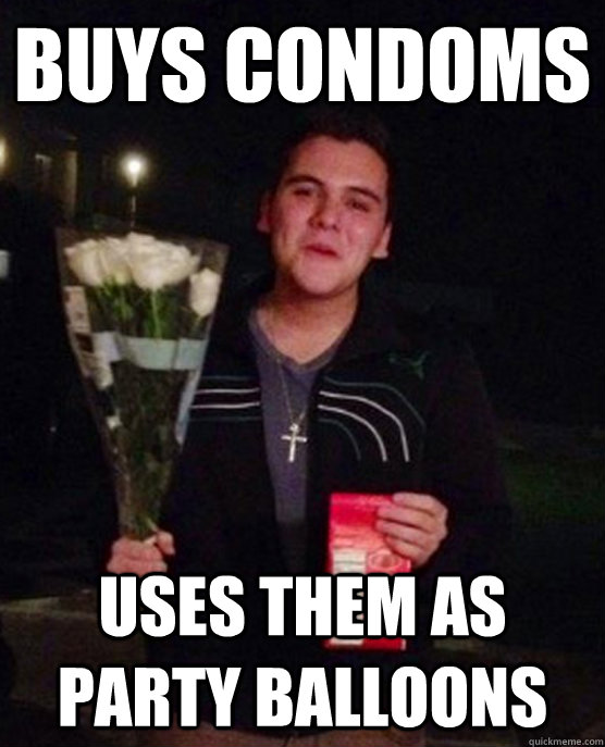 Buys condoms Uses them as party balloons  Friendzone Johnny
