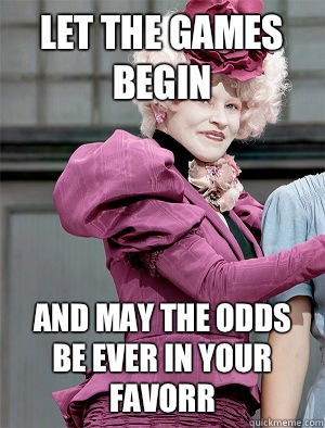 Let the games begin And may the odds be ever in your favorr  May the odds be ever in your favor