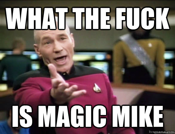 what the fuck is magic mike   Annoyed Picard HD