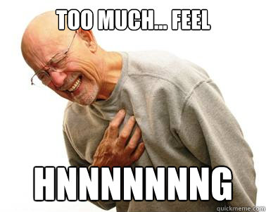 Too much... Feel Hnnnnnnng  too much feel