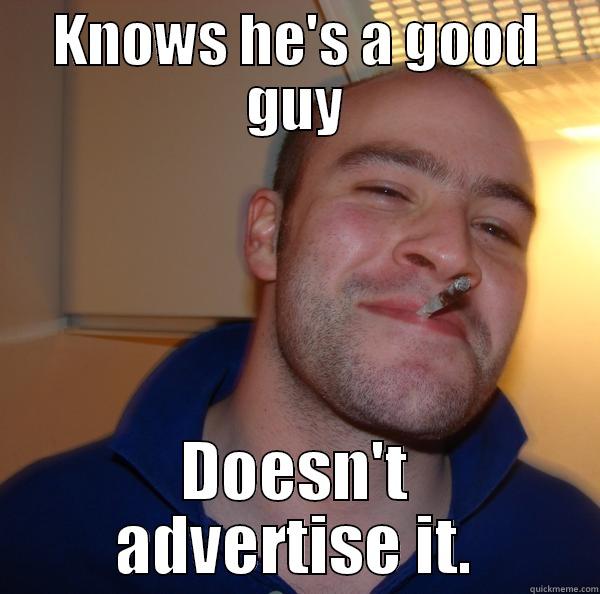 KNOWS HE'S A GOOD GUY DOESN'T ADVERTISE IT. Good Guy Greg 