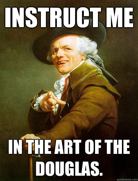 Instruct me in the art of the Douglas.  Joseph Decreaux
