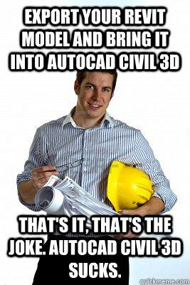export your revit model and bring it into autocad civil 3d that's it, that's the joke. autocad civil 3d sucks.  Bitter Architect