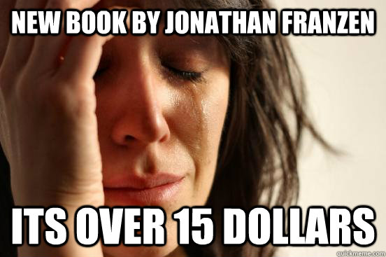new book by jonathan franzen its over 15 dollars  First World Problems
