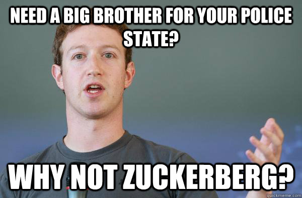need a big brother for your police state? why not zuckerberg? - need a big brother for your police state? why not zuckerberg?  Why not Zuckerberg
