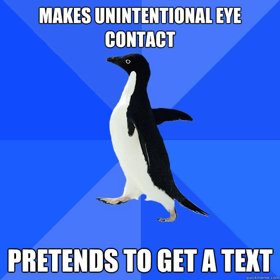 Makes unintentional eye contact Pretends to get a text  Socially Awkward Penguin
