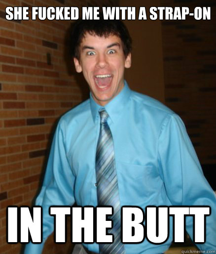 She fucked me with a strap-on in the butt  Brett Messenger