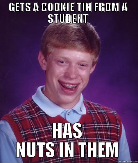 GETS A COOKIE TIN FROM A STUDENT HAS NUTS IN THEM Bad Luck Brian