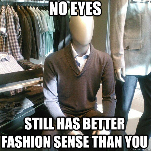 No eyes Still has better fashion sense than you - No eyes Still has better fashion sense than you  Trenderman
