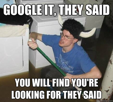 google it, they said you will find you're looking for they said  They said