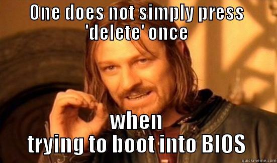 booting into bios - ONE DOES NOT SIMPLY PRESS 'DELETE' ONCE WHEN TRYING TO BOOT INTO BIOS Boromir