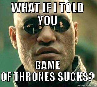 Game of Thrones sucks - WHAT IF I TOLD YOU GAME OF THRONES SUCKS? Matrix Morpheus