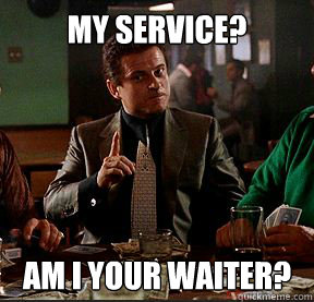 My Service? am i your waiter? - My Service? am i your waiter?  Thank your for your service.