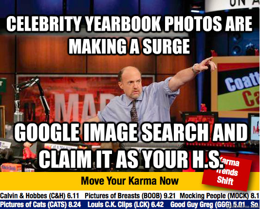Celebrity Yearbook Photos are making a surge google image search and claim it as your h.s.  Mad Karma with Jim Cramer