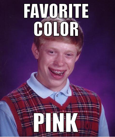 FAVORITE COLOR PINK Bad Luck Brian