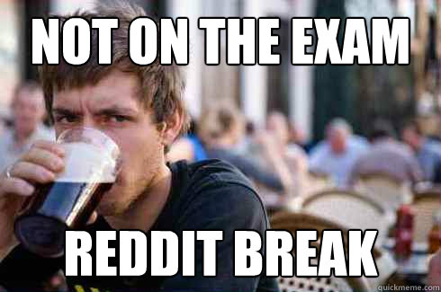 Not On the exam Reddit Break   Lazy College Senior