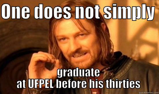 ONE DOES NOT SIMPLY  GRADUATE AT UFPEL BEFORE HIS THIRTIES Boromir