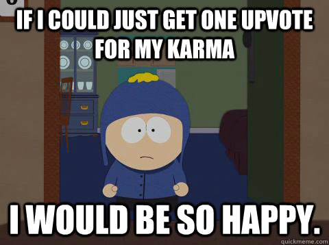 If i could just get one upvote for my karma  i would be so happy.  Craig would be so happy