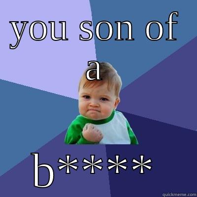 YOU SON OF A B**** Success Kid