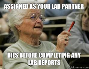 assigned as your lab partner dies before completing any lab reports  Senior College Student