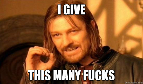 I give this many fucks  Boromir
