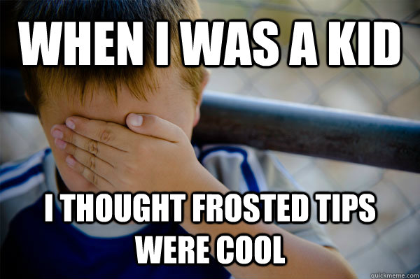 When i was a kid i thought frosted tips were cool - When i was a kid i thought frosted tips were cool  Confession kid